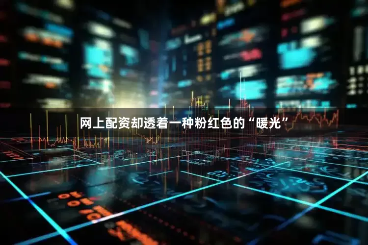 网上配资却透着一种粉红色的“暖光”