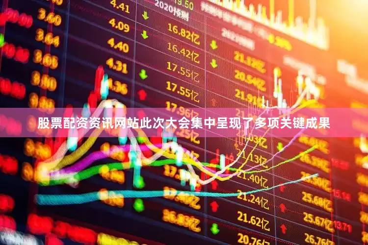 股票配资资讯网站此次大会集中呈现了多项关键成果