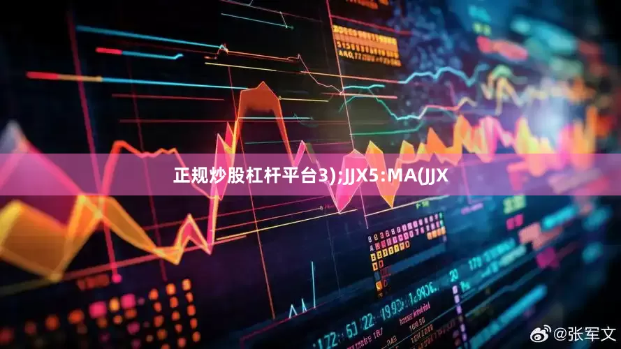 正规炒股杠杆平台3);JJX5:MA(JJX