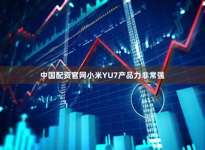 中国配资官网小米YU7产品力非常强