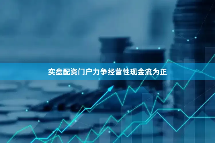 实盘配资门户力争经营性现金流为正