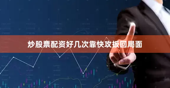 炒股票配资好几次靠快攻扳回局面