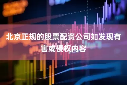 北京正规的股票配资公司如发现有害或侵权内容