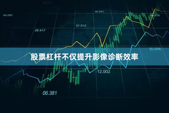 股票杠杆不仅提升影像诊断效率